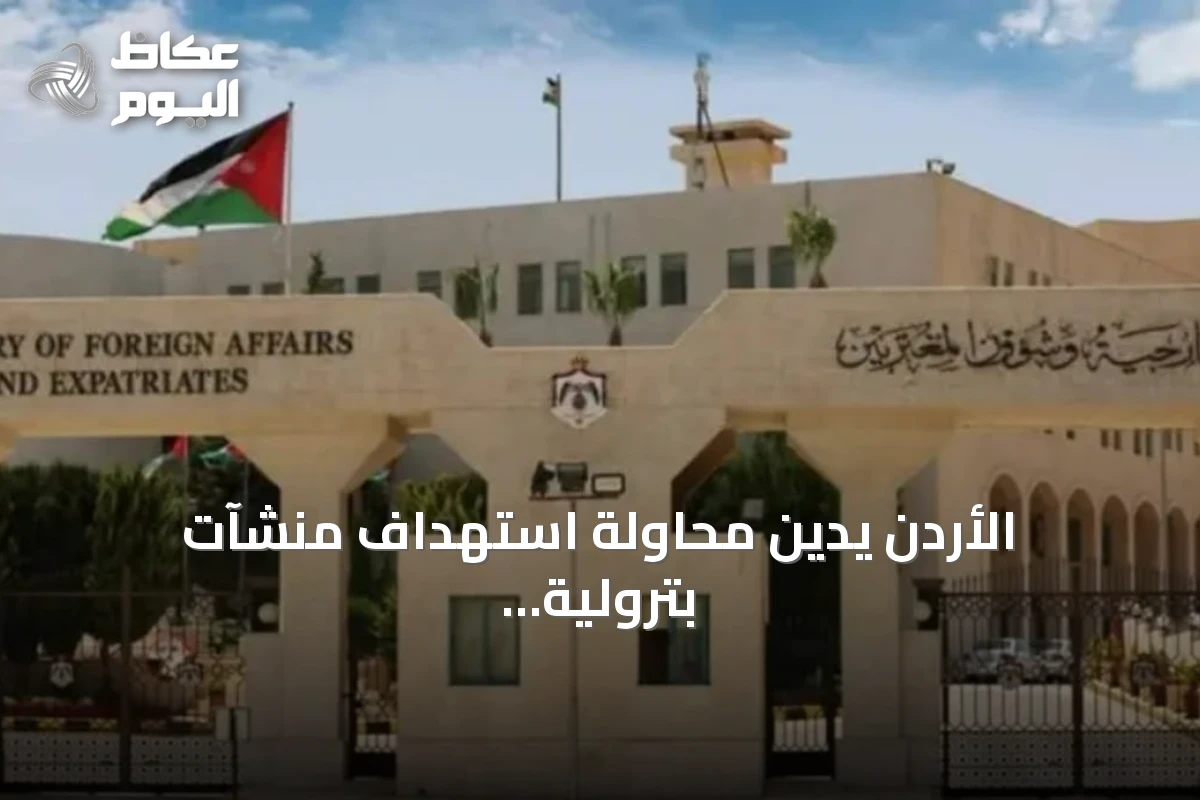 الأردن يدين محاولة استهداف منشآت بترولية سعودية عبر مسيرات انطلقت من العراق ويؤكد تضامنه الكامل مع المملكة