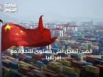 الصين تسجل أعلى مستوى للتجارة مع إفريقيا في نصف 2026 وتوسّع الإعفاءات الجمركية