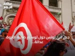 جدل في تونس حول توسيع ضريبة الثروة: عدالة أم تهديد للاستثمار؟
