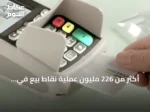 أكثر من 226 مليون عملية نقاط بيع في المملكة بقيمة تتجاوز 12 مليار ريال خلال أسبوع