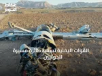 القوات اليمنية تسقط طائرة مسيرة للحوثيين في صعدة وتؤكد جاهزيتها القتالية