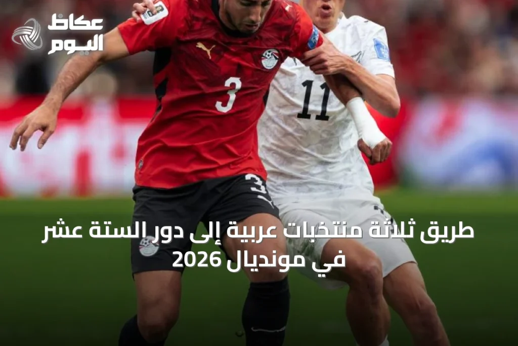 طريق ثلاثة منتخبات عربية إلى دور الستة عشر في مونديال 2026