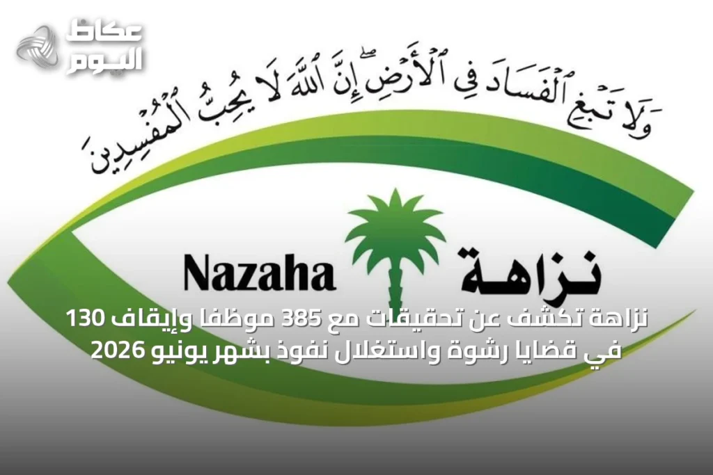 نزاهة تكشف عن تحقيقات مع 385 موظفاً وإيقاف 130 في قضايا رشوة واستغلال نفوذ بشهر يونيو 2026