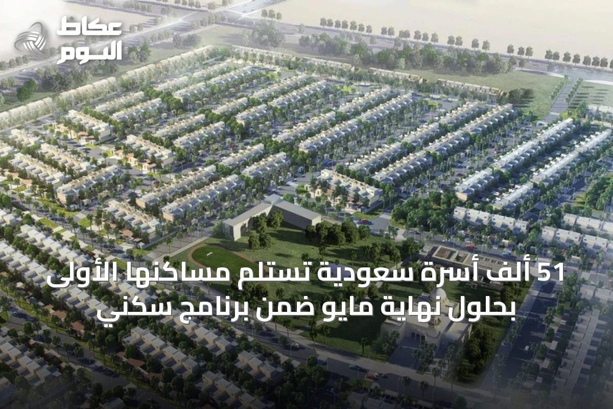 51 ألف أسرة سعودية تستلم مساكنها الأولى بحلول نهاية مايو ضمن برنامج سكني