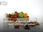 وزارة البيئة تعزّز تفتيشها على منافذ الغذاء العضوي في مكة خلال الصيف