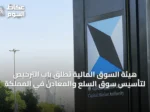 هيئة السوق المالية تطلق باب الترخيص لتأسيس سوق السلع والمعادن في المملكة