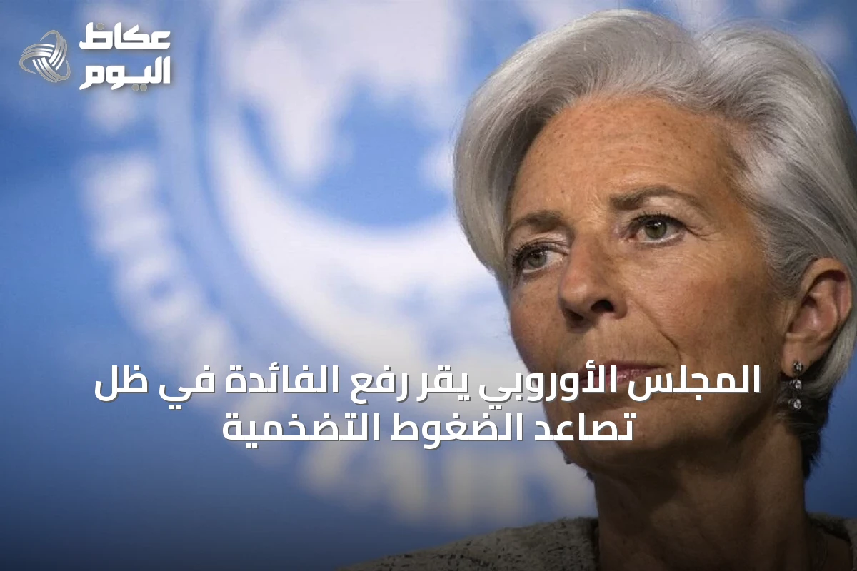 المجلس الأوروبي يقر رفع الفائدة في ظل تصاعد الضغوط التضخمية