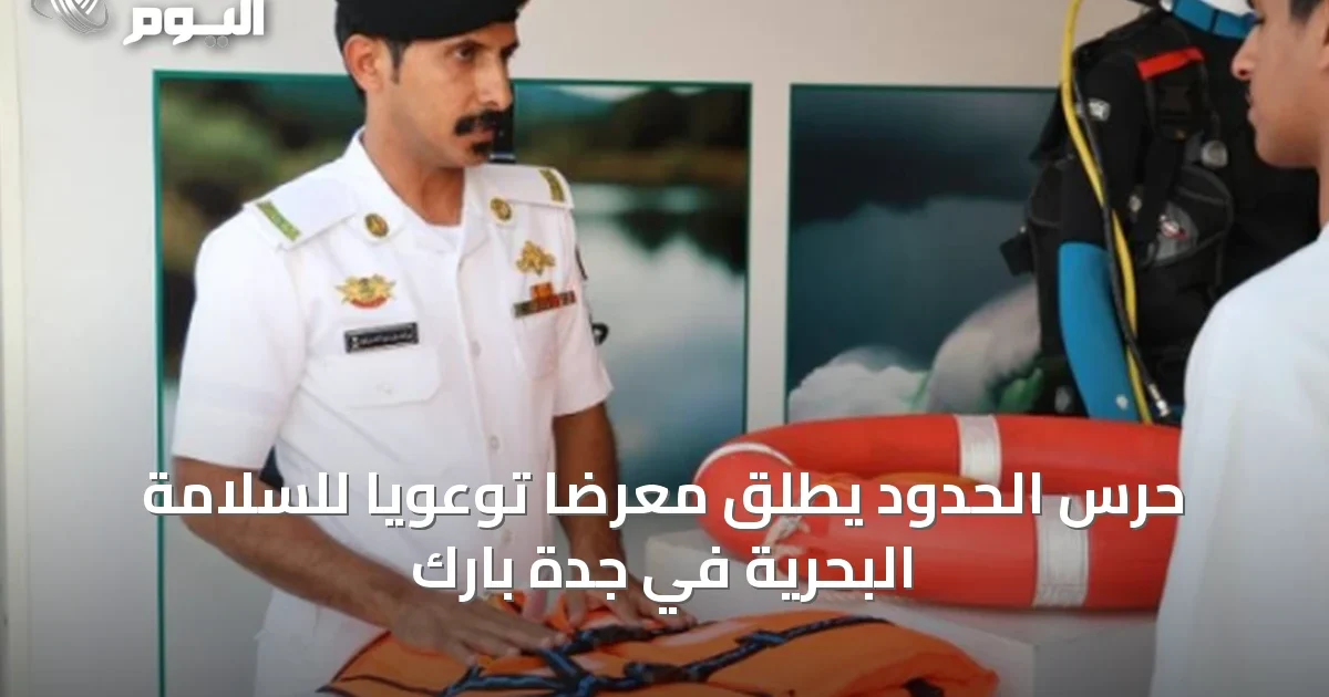 حرس الحدود يطلق معرضًا توعويًا للسلامة البحرية في جدة بارك