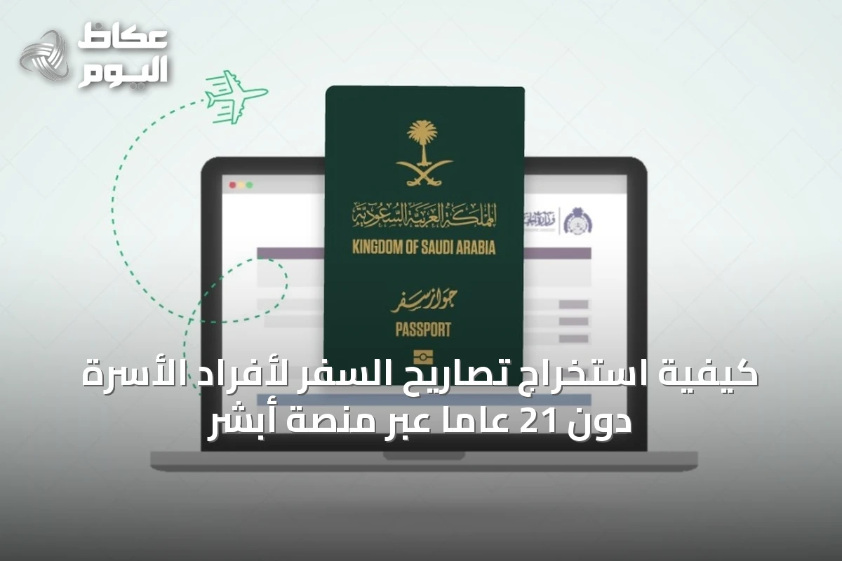 كيفية استخراج تصاريح السفر لأفراد الأسرة دون 21 عاماً عبر منصة أبشر
