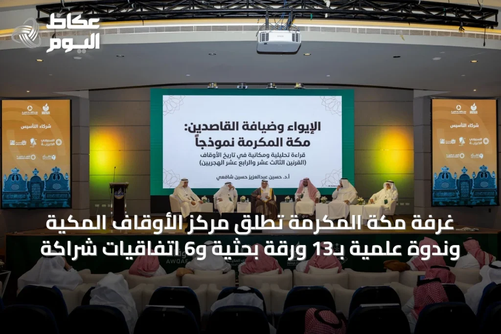 غرفة مكة المكرمة تطلق مركز الأوقاف المكية وندوة علمية بـ13 ورقة بحثية و6 اتفاقيات شراكة