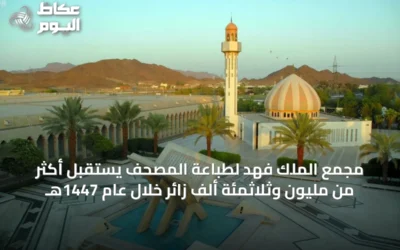 مجمع الملك فهد لطباعة المصحف يستقبل أكثر من مليون وثلاثمئة ألف زائر خلال عام 1447هـ