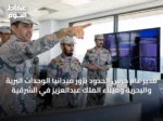 مدير عام حرس الحدود يزور ميدانياً الوحدات البرية والبحرية وميناء الملك عبدالعزيز في الشرقية