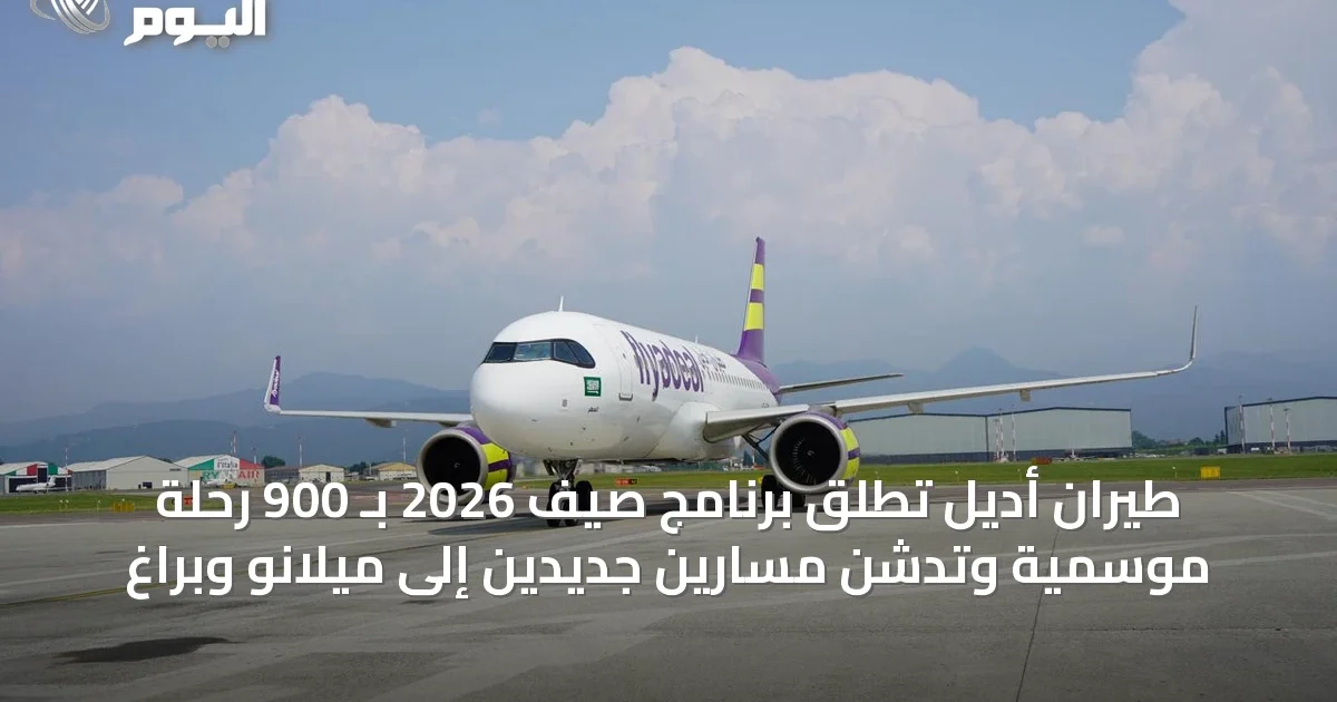 طيران أديل تطلق برنامج صيف 2026 بـ 900 رحلة موسمية وتدشن مسارين جديدين إلى ميلانو وبراغ