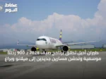 طيران أديل تطلق برنامج صيف 2026 بـ 900 رحلة موسمية وتدشن مسارين جديدين إلى ميلانو وبراغ