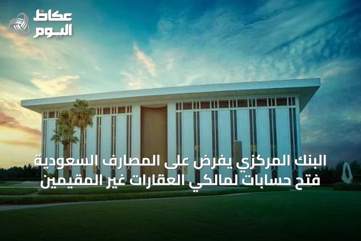البنك المركزي يفرض على المصارف السعودية فتح حسابات لمالكي العقارات غير المقيمين