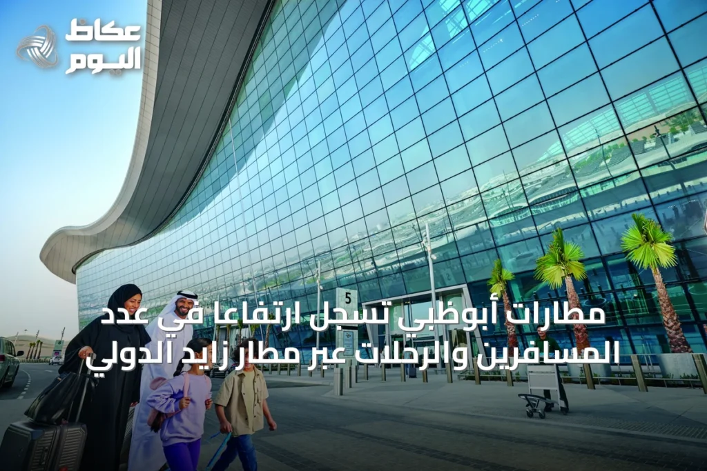 مطارات أبوظبي تسجل ارتفاعاً في عدد المسافرين والرحلات عبر مطار زايد الدولي