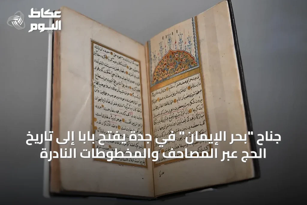 جناح “بحر الإيمان” في جدة يفتح باباً إلى تاريخ الحج عبر المصاحف والمخطوطات النادرة