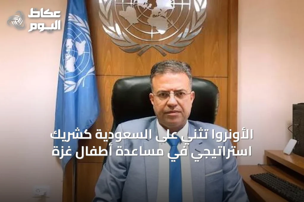 الأونروا تُثني على السعودية كشريك استراتيجي في مساعدة أطفال غزة