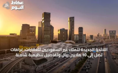 اللائحة الجديدة لتملك غير السعوديين للعقارات: غرامات تصل إلى 10 ملايين ريال وتفاصيل تنظيمية شاملة