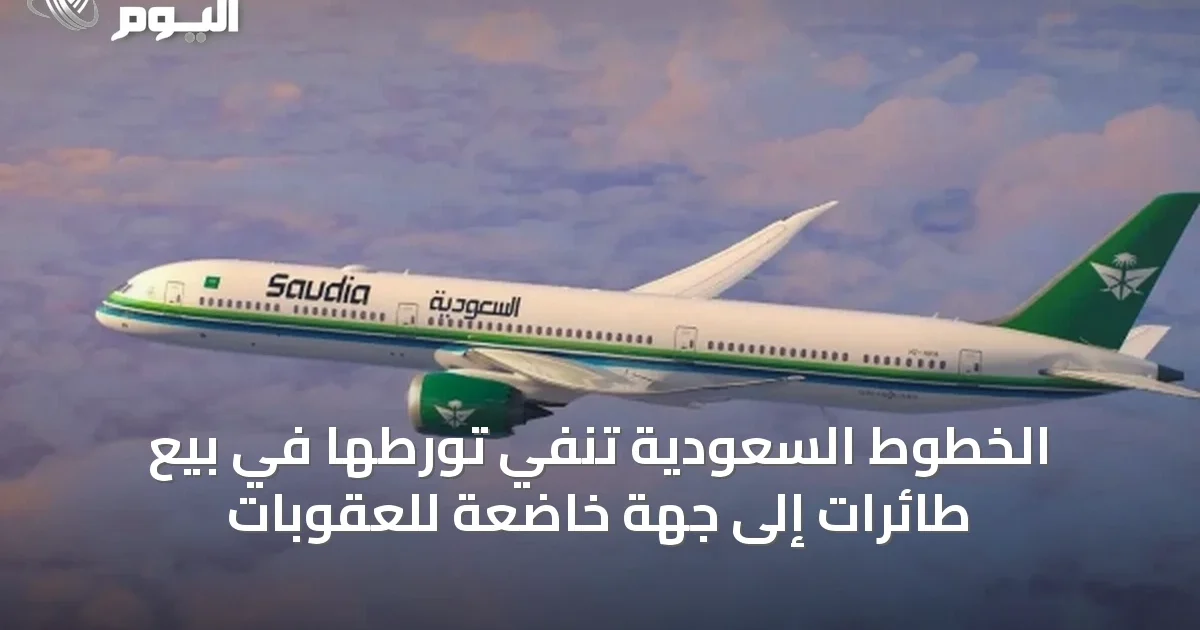 الخطوط السعودية تنفي تورطها في بيع طائرات إلى جهة خاضعة للعقوبات