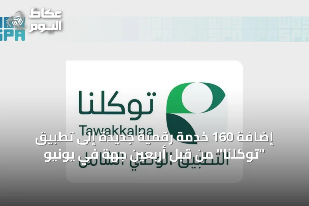 إضافة 160 خدمة رقمية جديدة إلى تطبيق “توكلنا” من قبل أربعين جهة في يونيو