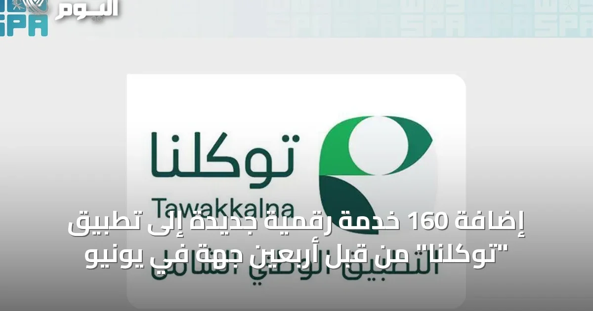 إضافة 160 خدمة رقمية جديدة إلى تطبيق “توكلنا” من قبل أربعين جهة في يونيو