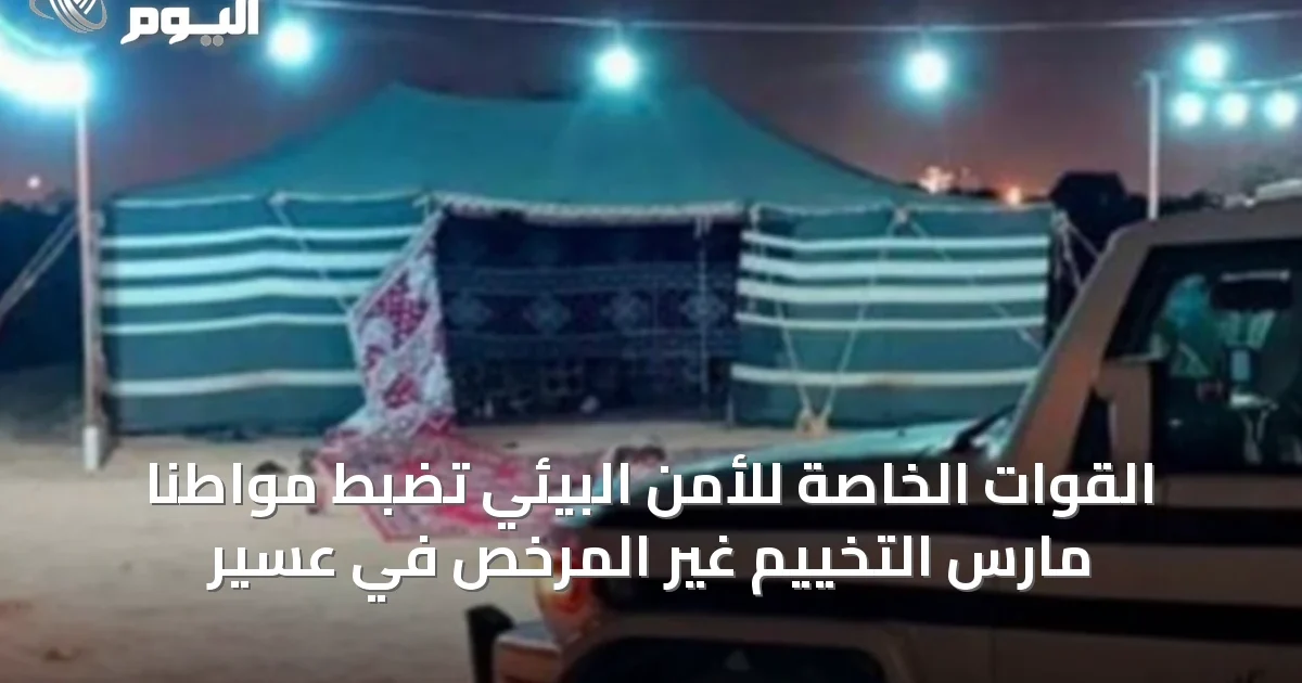 القوات الخاصة للأمن البيئي تضبط مواطنًا مارس التخييم غير المرخص في عسير
