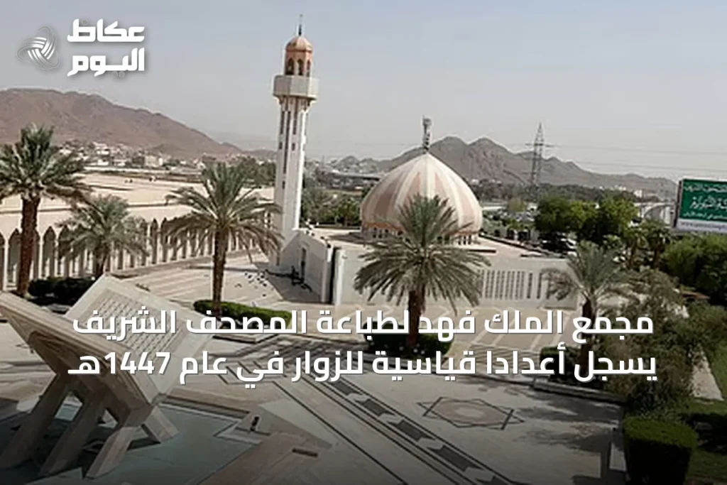 مجمع الملك فهد لطباعة المصحف الشريف يسجل أعداداً قياسية للزوار في عام 1447هـ