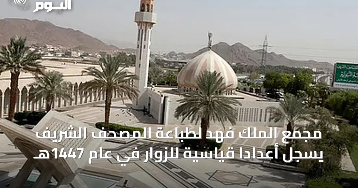 مجمع الملك فهد لطباعة المصحف الشريف يسجل أعداداً قياسية للزوار في عام 1447هـ