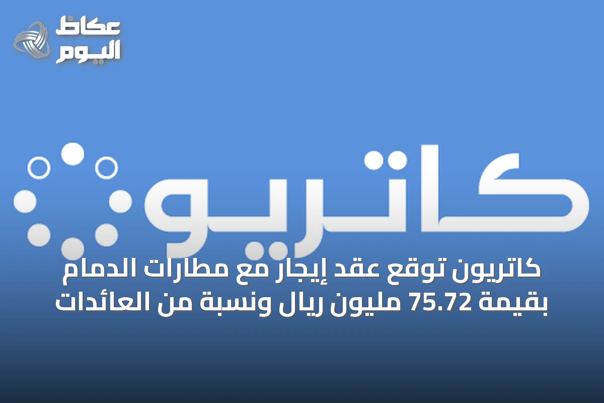 كاتريون توقع عقد إيجار مع مطارات الدمام بقيمة 75.72 مليون ريال ونسبة من العائدات