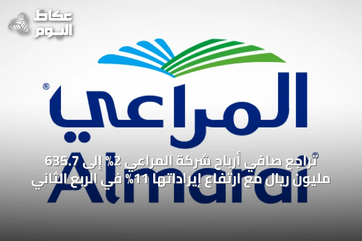 تراجع صافي أرباح شركة المراعي 2% إلى 635.7 مليون ريال مع ارتفاع إيراداتها 11% في الربع الثاني