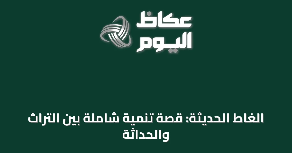 الغاط الحديثة: قصة تنمية شاملة بين التراث والحداثة