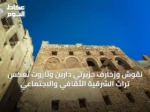 نقوش وزخارف جزيرتي دارين وتاروت تعكس تراث الشرقية الثقافي والاجتماعي