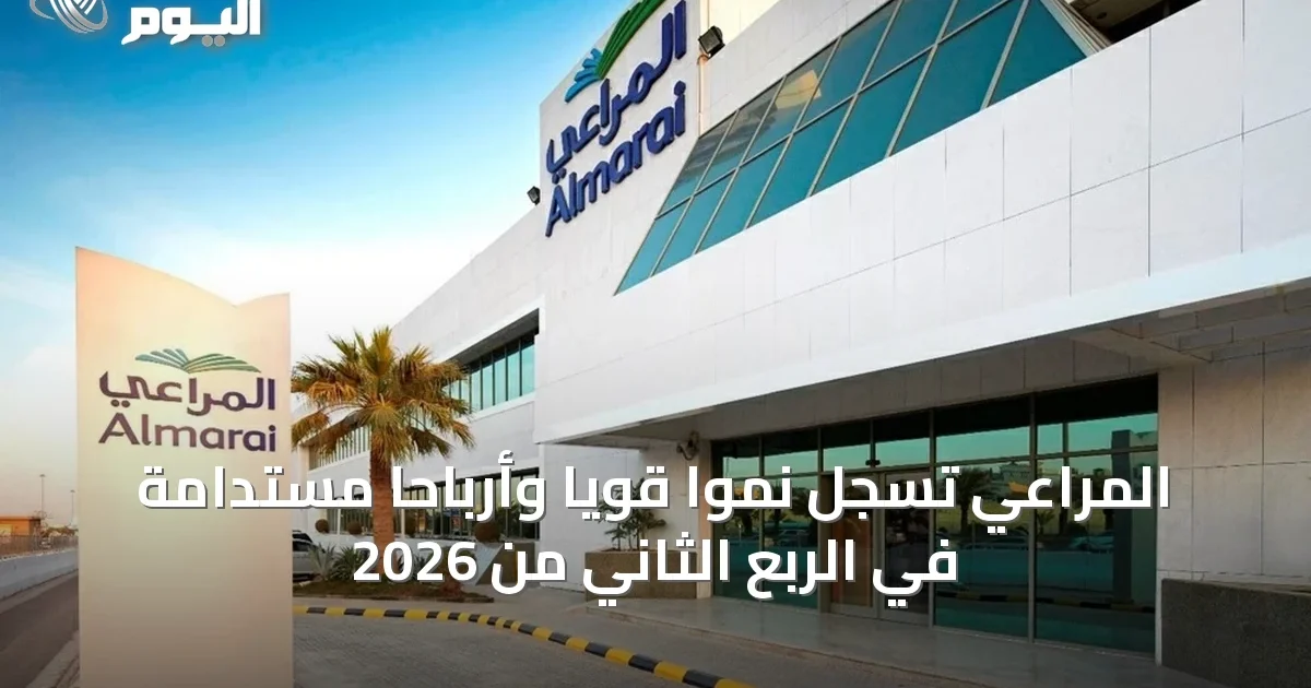 المراعي تسجل نموًّا قويًّا وأرباحًا مستدامة في الربع الثاني من 2026