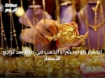 انحسار طوابير شراء الذهب في مصر بعد تراجع الأسعار