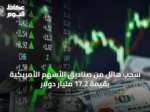 سحب هائل من صناديق الأسهم الأمريكية بقيمة 17.2 مليار دولار