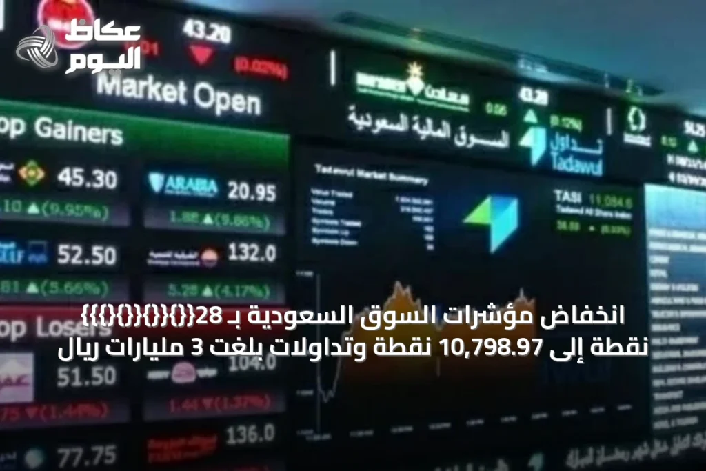 انخفاض مؤشرات السوق السعودية بـ 28{{}{{}{{}{}}} نقطة إلى 10,798.97 نقطة وتداولات بلغت 3 مليارات ريال