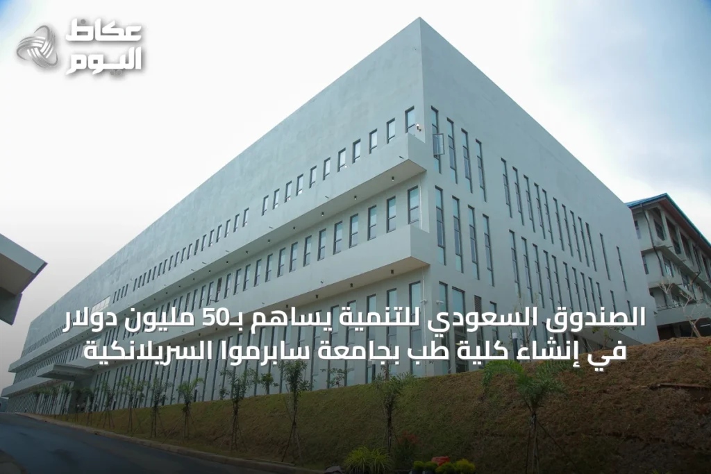 الصندوق السعودي للتنمية يساهم بـ50 مليون دولار في إنشاء كلية طب بجامعة سابرموا السريلانكية