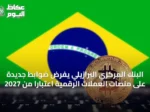 البنك المركزي البرازيلي يفرض ضوابط جديدة على منصات العملات الرقمية اعتبارًا من 2027