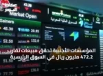المؤسسات الأجنبية تحقق مبيعات تقارب 472.2 مليون ريال في السوق الرئيسية