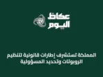 المملكة تستشرف إطارات قانونية لتنظيم الروبوتات وتحديد المسؤولية