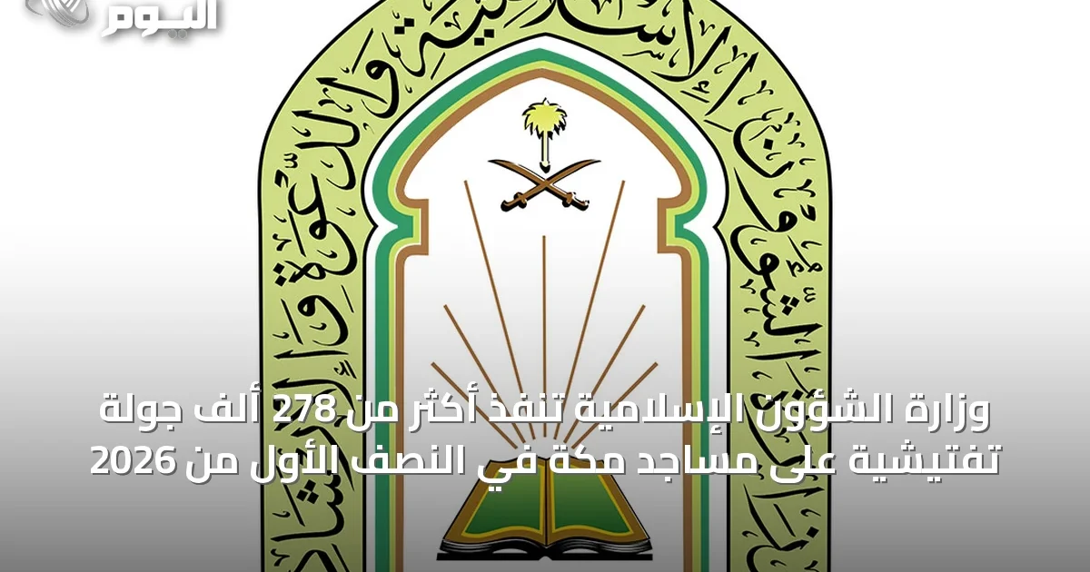وزارة الشؤون الإسلامية تنفذ أكثر من 278 ألف جولة تفتيشية على مساجد مكة في النصف الأول من 2026