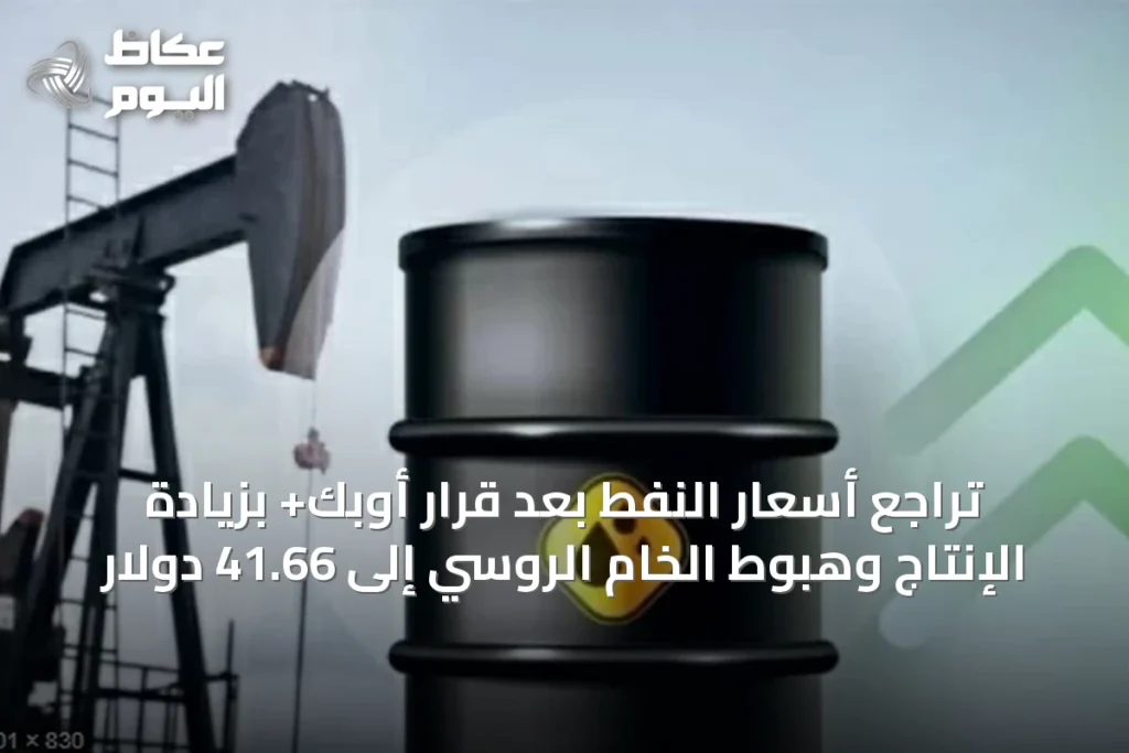 تراجع أسعار النفط بعد قرار أوبك+ بزيادة الإنتاج وهبوط الخام الروسي إلى 41.66 دولار