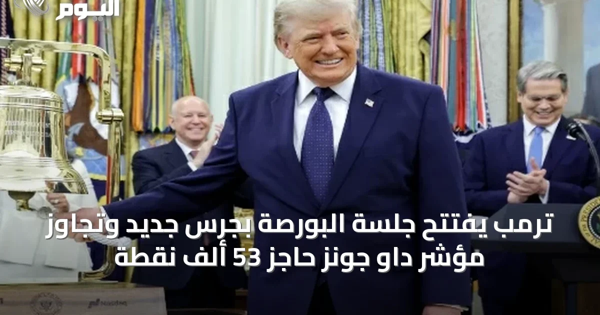ترمب يفتتح جلسة البورصة بجرسٍ جديد وتجاوز مؤشر داو جونز حاجز 53 ألف نقطة