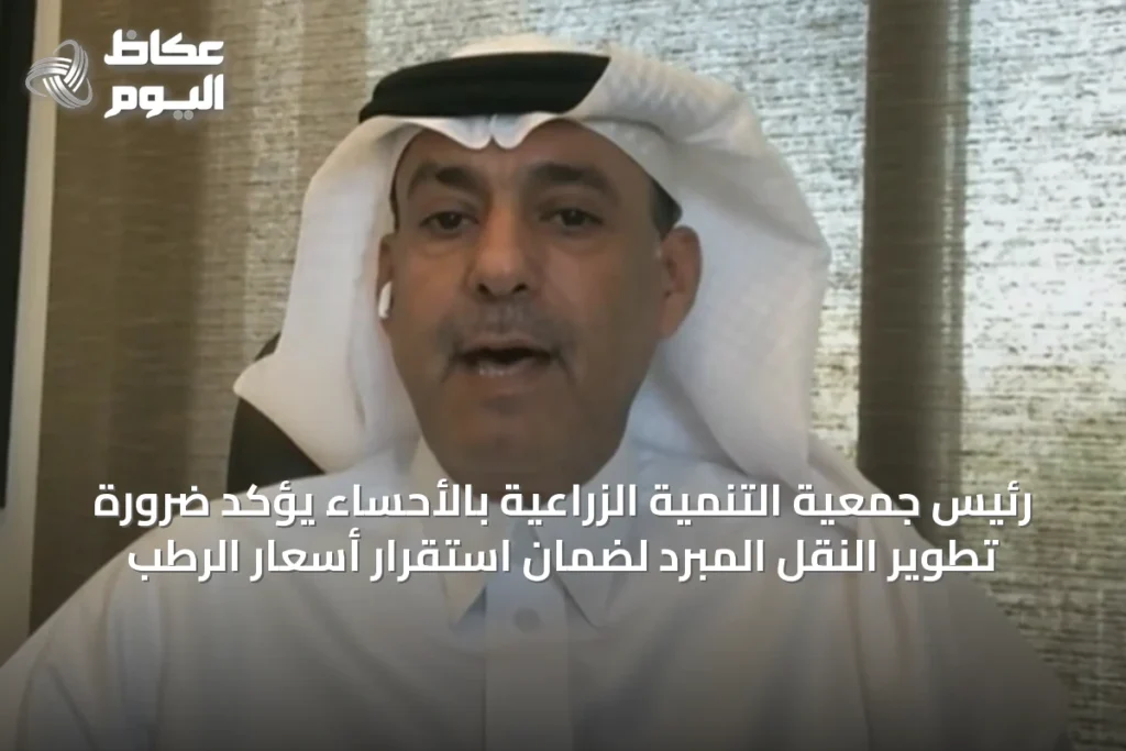 رئيس جمعية التنمية الزراعية بالأحساء يؤكد ضرورة تطوير النقل المبرد لضمان استقرار أسعار الرطب