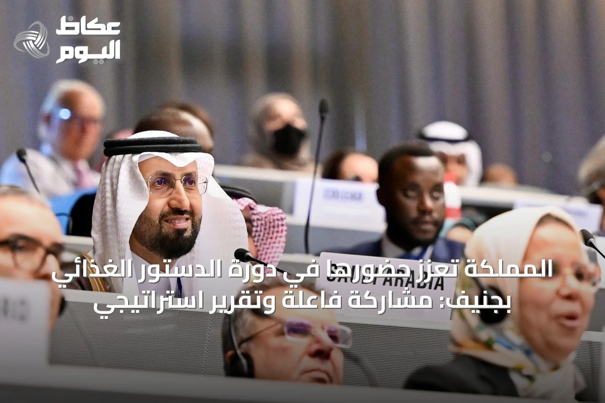 المملكة تُعزز حضورها في دورة الدستور الغذائي بجنيف: مشاركة فاعلة وتقرير استراتيجي