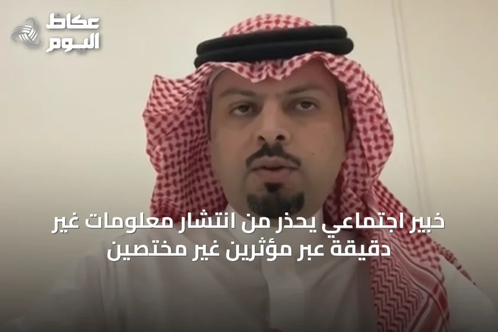 خبير اجتماعي يُحذر من انتشار معلومات غير دقيقة عبر مؤثرين غير مختصين