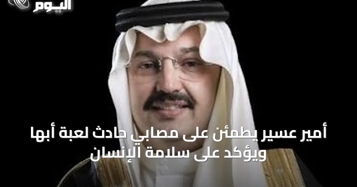 أمير عسير يطمئن على مصابي حادث لعبة أبها ويؤكد على سلامة الإنسان