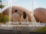 المملكة تطلق تجربة “تأشيرة الباقات السياحية” لتسهيل سفر الزوار ضمن حزم شاملة