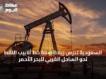 السعودية تدرس زيادة سعة خط أنابيب النفط نحو الساحل الغربي للبحر الأحمر